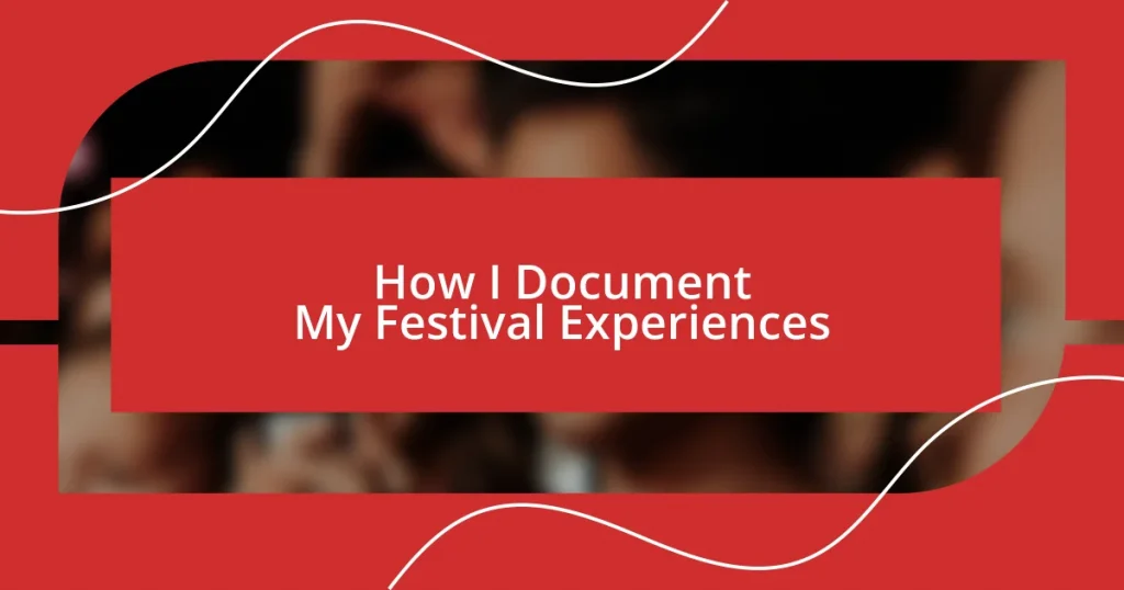 How I Document My Festival Experiences