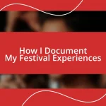 How I Document My Festival Experiences