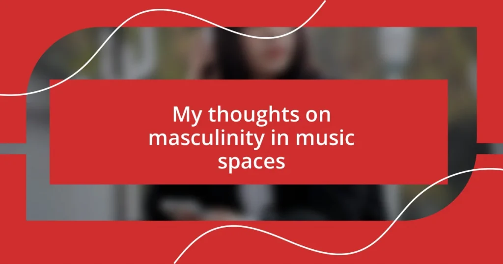 My thoughts on masculinity in music spaces