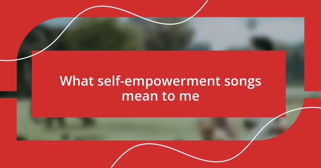 What self-empowerment songs mean to me