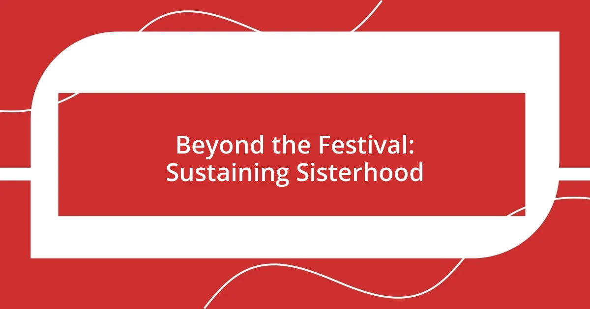 Beyond the Festival: Sustaining Sisterhood