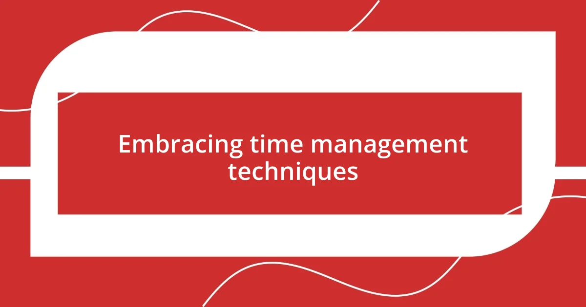 Embracing time management techniques