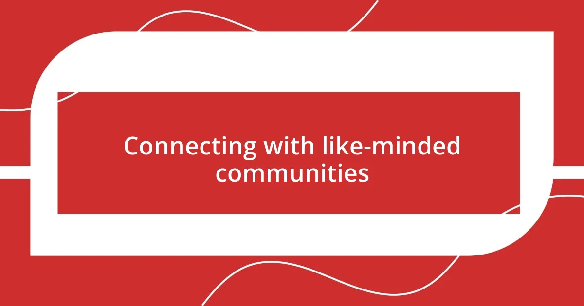 Connecting with like-minded communities