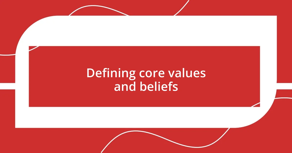 Defining core values and beliefs