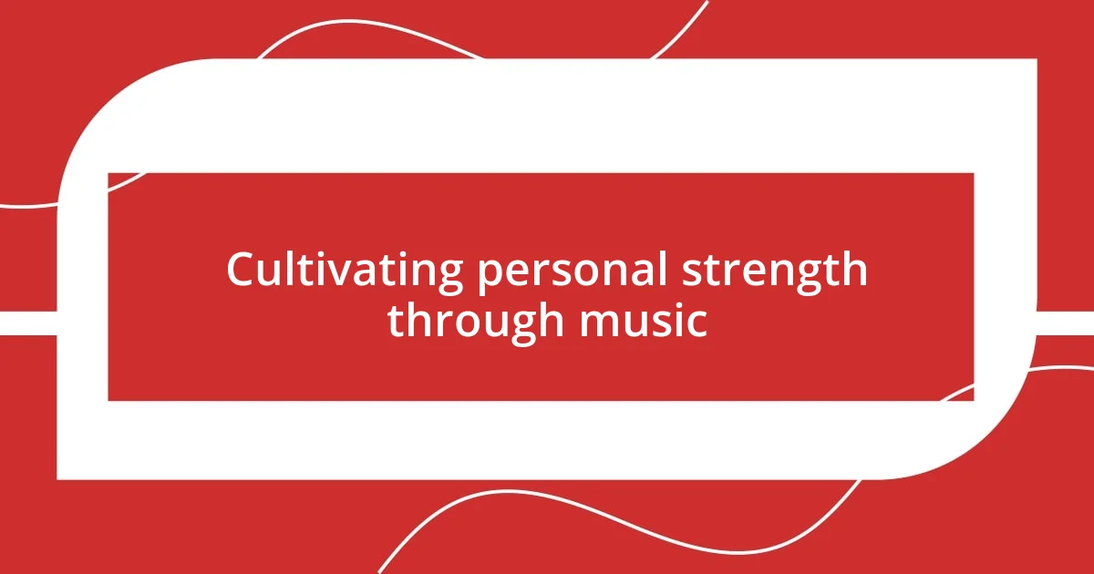 Cultivating personal strength through music